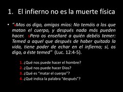 1. El infierno no es la muerte física 
• “4Mas os digo, amigos míos: No temáis a los que 
matan el cuerpo, y después nada más