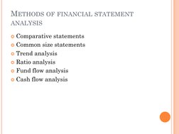 METHODS OF FINANCIAL STATEMENT
ANALYSIS
Comparative statements
Common size statements
Trend analysis
Ratio analysis
Fund