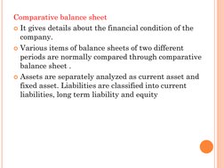 Comparative balance sheet
It gives details about the financial condition of the 
company.
Various items of balance sheets o