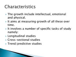 The growth include intellectual, emotional 
and physical.
It aims at measuring growth of all these over 
time.
It involves