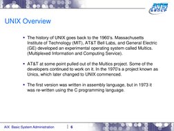 AIX  Basic System Administration
UNIX Overview
The history of UNIX goes back to the 1960’s. Massachusetts 
Institute of Tech