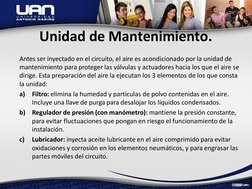Unidad de Mantenimiento.
Antes ser inyectado en el circuito, el aire es acondicionado por la unidad de  
mantenimiento para p