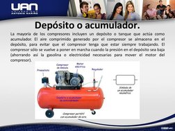 Depósito o acumulador.
La mayoría de los compresores incluyen un depósito o tanque que actúa como
acumulador. El aire comprim