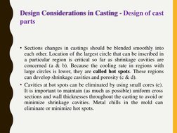 Design Considerations in Casting - Design of cast  
parts
• Sections changes in castings should be blended smoothly into
each