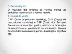 3. Receita líquida
O
resultado
das
receitas
de
vendas
menos
as
deduções representam a receita líquida.
4. Custos de venda
CPV
