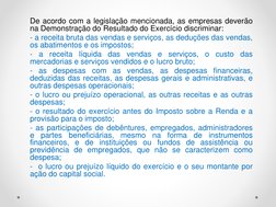 De acordo com a legislação mencionada, as empresas deverão
na Demonstração do Resultado do Exercício discriminar:
- a receita
