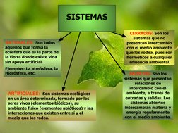 ABIERTOS: Son los 
sistemas que presentan 
relaciones de 
intercambio con el 
ambiente, a través de 
entradas y salidas. Los