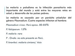 La malaria o paludismo es la infección parasitaria más
importante del mundo y está entre los mayores retos en
salud y desarro