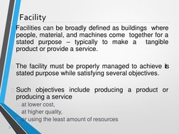Facility
Facilities can be broadly defined as buildings where
people, material, and machines come together for a
stated purp