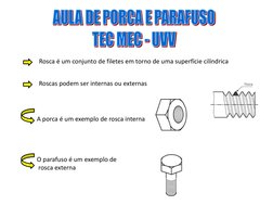 Rosca é um conjunto de filetes em torno de uma superfície cilíndrica 
Roscas podem ser internas ou externas 
A porca é um exe