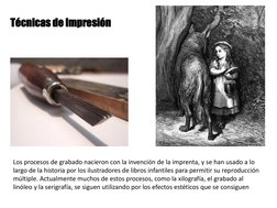 Los procesos de grabado nacieron con la invención de la imprenta, y se han usado a lo 
largo de la historia por los ilustrado