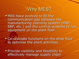 99
Why MES?
Why MES?
MES have evolved to fill the 
MES have evolved to fill the 
communication gap between the 
communicat