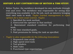 HISTORY & KEY CONTRIBUTORS OF MOTION & TIME STUDY:
•
Before Taylor, the workforce developed its own methods through
trial and