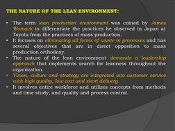 THE NATURE OF THE LEAN ENVIRONMENT:
•
The term lean production environment was coined by James
Womack to differentiate the pr