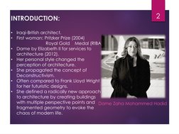 INTRODUCTION:
•
Iraqi-British architect.
•
First woman: Pritzker Prize (2004)
Royal Gold    Medal (RIBA)
•
Dame by Elizabeth