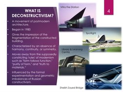 WHAT IS 
DECONSTRUCTIVISM?
•
A movement of postmodern 
architecture.
•
Began in 1980
•
Gives the impression of the 
fragmenta