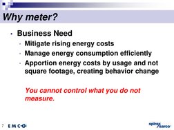 7
Why meter?
• Business Need
• Mitigate rising energy costs 
• Manage energy consumption efficiently
• Apportion energy costs