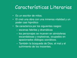 Características Literarias
• Es un escritor de mitos. 
• El creó una obra con una inmensa vitalidad y un 
poder casi hipnótic