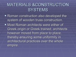 MATERIALS &CONSTRUCTION 
MATERIALS &CONSTRUCTION 
SYSTEMS
SYSTEMS
Roman construction also developed the 
Roman construction