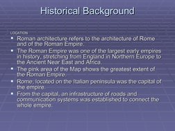 Historical Background
Historical Background
LOCATION
LOCATION
Roman architecture refers to the architecture of Rome 
Roman a
