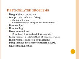 DRUG-RELATED PROBLEMS
• Drug without indication
• Inappropriate choice of drug
– Contraindication 
– Consider efficacy, safet