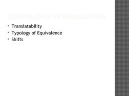 EQUIVALENCE IN TRANSLATION
Translatability
Typology of Equivalence
Shifts
