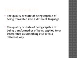 TRANSLATABILITY
The quality or state of being capable of 
being translated into a different language.
The quality or state