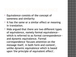 TYPOLOGY OF EQUIVALENCE
Equivalence consists of the concept of 
sameness and similarity 
it has the same or a similar effec