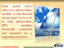 www.entrepreneurindia.co (http://www.entrepreneurindia.co/)
Solar
panel
refers
either to a photovoltaic
module, a solar therm