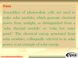 www.entrepreneurindia.co (http://www.entrepreneurindia.co/)
Uses
Assemblies of photovoltaic cells are used to
make solar modu