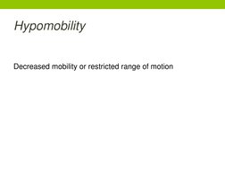 Hypomobility
Decreased mobility or restricted range of motion
