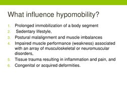 What influence hypomobility? 
1.
Prolonged immobilization of a body segment
2.
Sedentary lifestyle,
3.
Postural malalignment