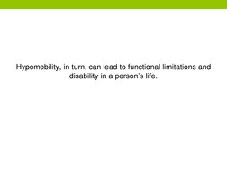 Hypomobility, in turn, can lead to functional limitations and 
disability in a person’s life.
