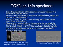 TOFD on thin specimen
Since the signals from a thin specimen are superimposed it is 
difficult to size the defect.
If it is