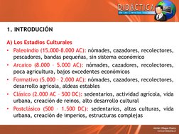 1. INTRODUCIÓN
A) Los Estadios Culturales
•
Paleoindio (15.000-8.000 AC): nómades, cazadores, recolectores,
pescadores, banda