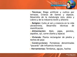 • Técnicas: Riego artificial y cultivo por
terrazas.
Crianza
de
llamas
y
alpacas.
Desarrollo de la metalurgia (oro, plata y
c