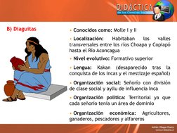B) Diaguitas
• Conocidos como: Molle I y II
• Localización:
Habitaban
los
valles
transversales entre los ríos Choapa y Copiap