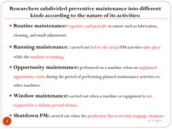 6/7/2019
4
Researchers subdivided preventive maintenance into different 
kinds according to the nature of its activities:
Ro
