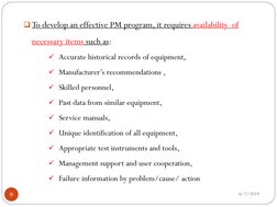 6/7/2019
9
To develop an effective PM program, it requires availability  of 
necessary items such as:
Accurate historical r