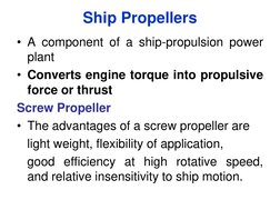 Ship Propellers
• A component of a ship-propulsion power
plant
• Converts engine torque into propulsive
force or thrust
Screw