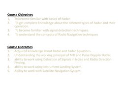 Course Objectives
1.
To become familiar with basics of Radar.
2.
To get complete knowledge about the different types of Radar