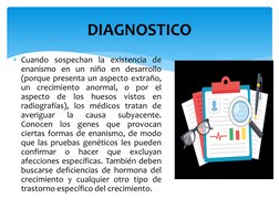 DIAGNOSTICO 
Cuando sospechan la existencia de
enanismo en un niño en desarrollo
(porque presenta un aspecto extraño,
un cre