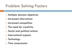 Problem Solving Factors
Multiple decision objectives
Increased alternatives
Increased competition
The need for creativity