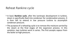Reheat Rankine cycle
• In basic Rankine cycle, after the isentropic development in turbine,
steam is specifically feed into c