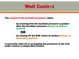 The control of the formation pressure, either

by ensuring that the borehole pressure is greater  
than the formation pressu