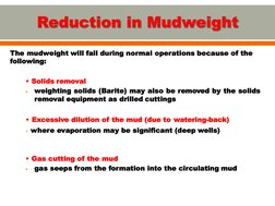 The mudweight will fall during normal operations because of the  
following:
• Solids removal
-
weighting solids (Barite) may