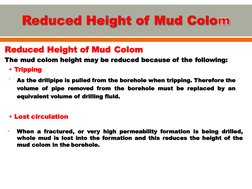 Reduced Height of Mud Colom
-
The mud colom height may be reduced because of the following:
• Tripping
As the drillpipe is pu