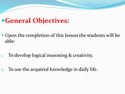 General Objectives: 
Upon the completion of this lesson the students will be 
able:
1.
To develop logical reasoning & creat