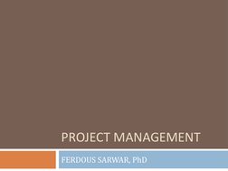 PROJECT MANAGEMENT
FERDOUS SARWAR, PhD
