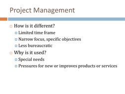 Project Management
How is it different?
Limited time frame
Narrow focus, specific objectives
Less bureaucratic
Why is it